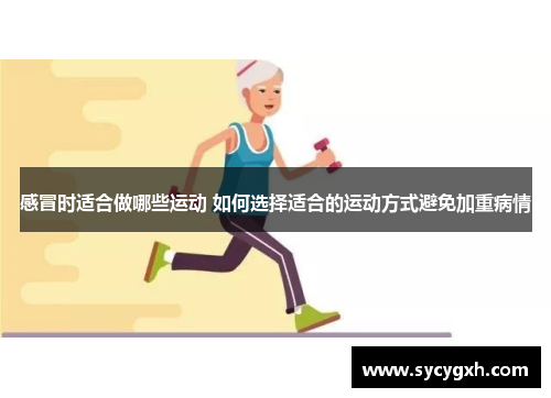 感冒时适合做哪些运动 如何选择适合的运动方式避免加重病情